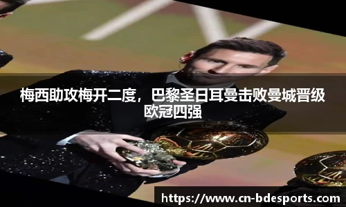 梅西助攻梅开二度，巴黎圣日耳曼击败曼城晋级欧冠四强